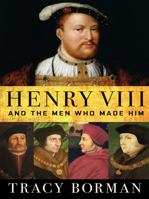 Title details for Henry VIII and the Men Who Made Him by Tracy Borman - Available